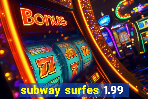 subway surfes 1.99